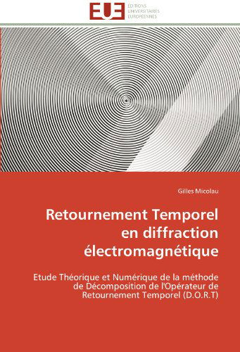 Cover for Gilles Micolau · Retournement Temporel en Diffraction Électromagnétique: Etude Théorique et Numérique De La Méthode De Décomposition De L'opérateur De Retournement Temporel (D.o.r.t) (French Edition) (Paperback Book) [French edition] (2018)