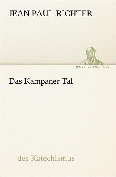 Das Kampaner Tal: Oder Über Die Unsterblichkeit Der Seele (Tredition Classics) (German Edition) - Jean Paul Richter - Książki - tredition - 9783842407947 - 8 maja 2012