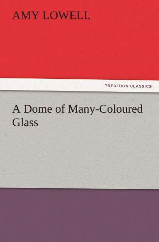 Cover for Amy Lowell · A Dome of Many-coloured Glass (Tredition Classics) (Paperback Book) (2011)