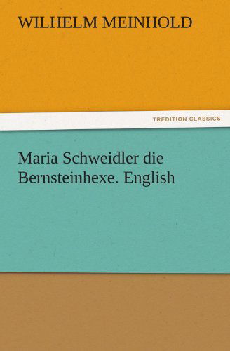 Cover for Wilhelm Meinhold · Maria Schweidler Die Bernsteinhexe. English (Tredition Classics) (Paperback Book) (2011)