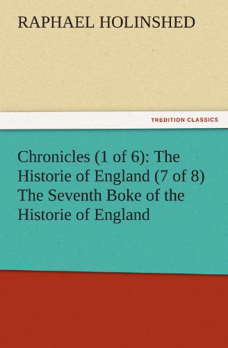 Cover for Raphael Holinshed · Chronicles (1 of 6): the Historie of England (7 of 8) the Seventh Boke of the Historie of England (Tredition Classics) (Paperback Book) (2011)