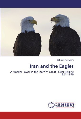 Cover for Bahram Navazeni · Iran and the Eagles: a Smaller Power in the State of Great Power Rivalry; 1921-1979 (Paperback Bog) (2012)