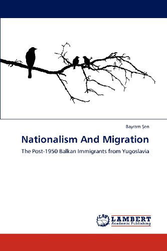 Cover for Bayram Sen · Nationalism and Migration: the Post-1950 Balkan Immigrants from Yugoslavia (Paperback Book) (2012)