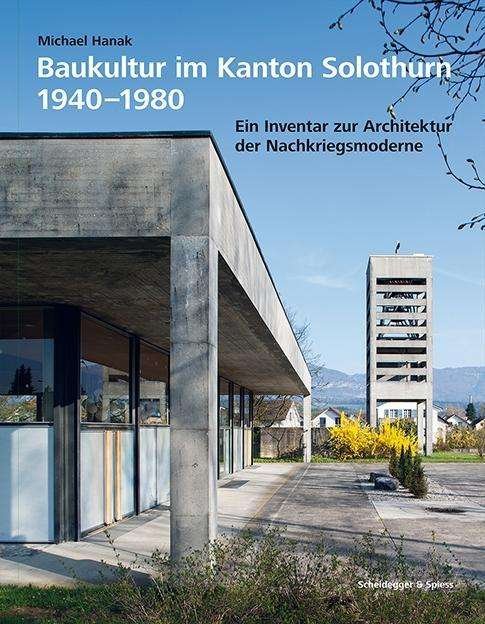 Cover for Michael Hanak · Baukultur Im Kanton Solothurn 1940-1980: Ein Inventar Zur Architektur Der Nachkriegsmoderne (Inbunden Bok) (2024)