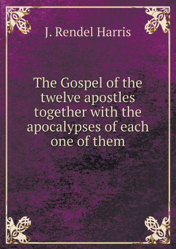 Cover for J. Rendel Harris · The Gospel of the Twelve Apostles Together with the Apocalypses of Each One of Them (Paperback Book) (2013)