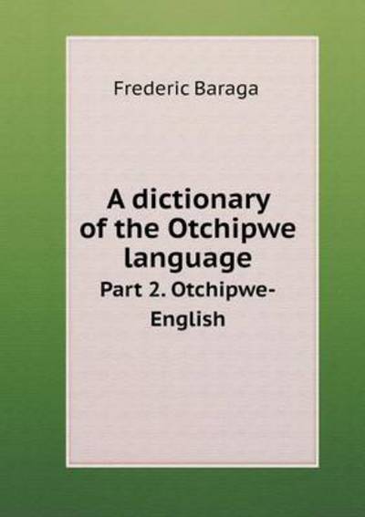 Cover for Frederic Baraga · A Dictionary of the Otchipwe Language Part 2. Otchipwe-english (Paperback Book) (2015)