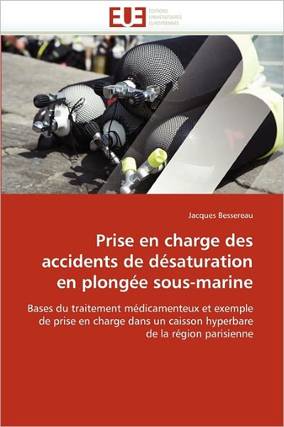 Cover for Jacques Bessereau · Prise en Charge Des Accidents De Désaturation en Plongée Sous-marine: Bases Du Traitement Médicamenteux et Exemple De Prise en Charge Dans Un Caisson Hyperbare De La Région Parisienne (Paperback Book) [French edition] (2018)