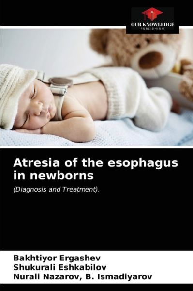 Cover for Bakhtiyor Ergashev · Atresia of the esophagus in newborns (Paperback Book) (2021)