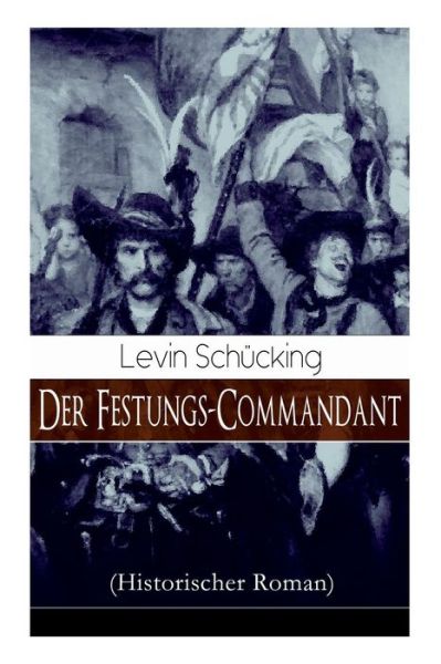 Der Festungs-Commandant (Historischer Roman) - Levin Schücking - Książki - e-artnow - 9788027319947 - 5 kwietnia 2018