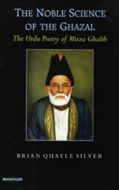 Cover for Brian Quayle Silver · The Noble Science of The Ghazal: The Urdu Poetry of Mirza Ghalib (Hardcover Book) (2024)