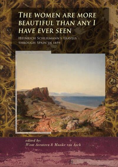 Cover for The Women Are More Beautiful Than Any I Have Ever Seen: Heinrich Schliemann’s Travels Through Spain in 1859 - The Schliemann diaries (Hardcover Book) (2018)
