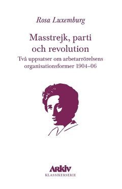 Cover for Rosa Luxemburg · Masstrejk, parti och revolution : Två uppsatser om arbetarrörelsens organisationsformer 1904?06 (Bok) (2017)