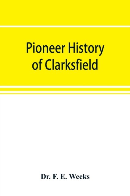 Cover for F E Weeks · Pioneer history of Clarksfield (Taschenbuch) (2019)