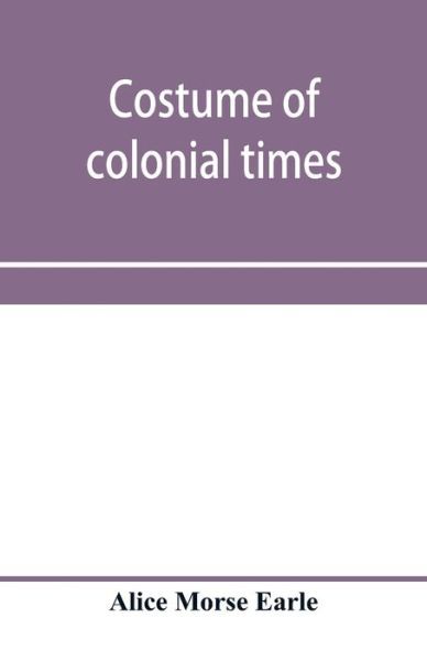 Cover for Alice Morse Earle · Costume of colonial times (Pocketbok) (2020)