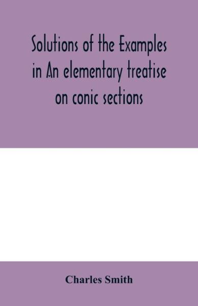 Cover for Charles Smith · Solutions of the examples in An elementary treatise on conic sections (Paperback Book) (2020)