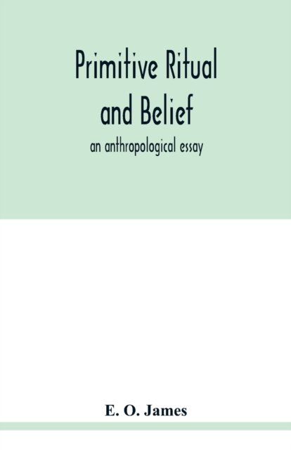 Primitive ritual and belief - E O James - Bøger - Alpha Edition - 9789354018947 - 14. maj 2020