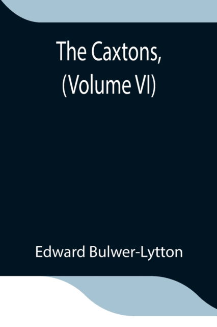 The Caxtons, (Volume VI) - Edward Bulwer Lytton Lytton - Books - Alpha Edition - 9789354849947 - July 21, 2021
