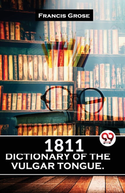 1811 Dictionary of the Vulgar Tongue. - Francis Grose - Books - Double 9 Books LLP - 9789358713947 - January 5, 2023