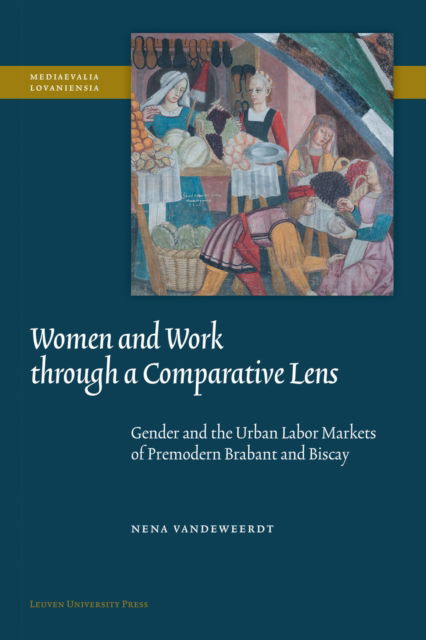 Cover for Nena Vandeweerdt · Women and Work Through a Comparative Lens: Gender and the Urban Labor Markets of Premodern Brabant and Biscay - Mediaevalia Lovaniensia (Paperback Book) (2025)