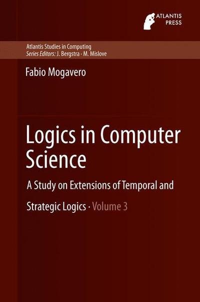 Fabio Mogavero · Logics in Computer Science: A Study on Extensions of Temporal and Strategic Logics - Atlantis Studies in Computing (Gebundenes Buch) [2013 edition] (2013)