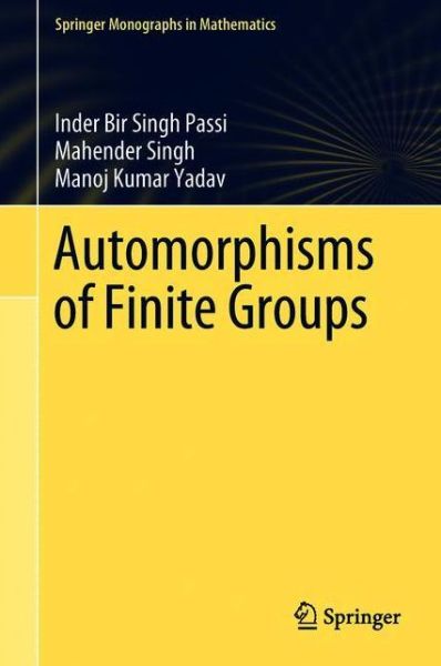 Cover for Inder Bir Singh Passi · Automorphisms of Finite Groups - Springer Monographs in Mathematics (Hardcover Book) [2018 edition] (2019)