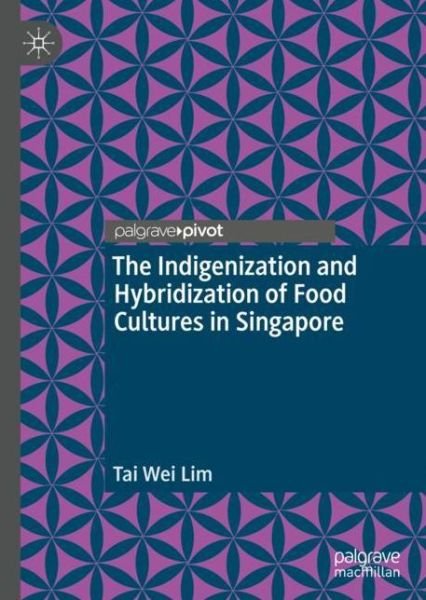 Cover for Tai Wei Lim · The Indigenization and Hybridization of Food Cultures in Singapore (Gebundenes Buch) [1st ed. 2019 edition] (2019)