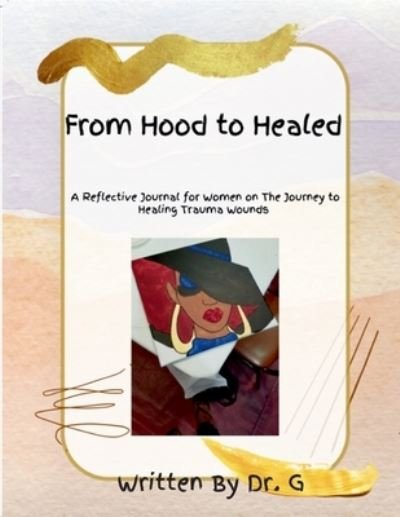 Cover for Ticada Guyton · From Hood to Healed - a Reflective Journal for Women on the Journey to Healing Trauma Wounds (Book) (2023)