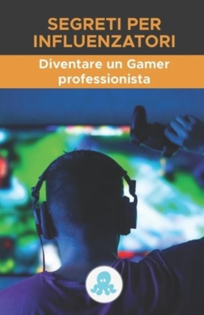 Cover for Red Influen Marketing de Influencers · Segreti per influencer: diventare un Gamer professionista: Strategia, suggerimenti, trucchi, chiavi e segreti professionali per diventare un giocatore e guadagnarsi da vivere. (Pocketbok) (2021)