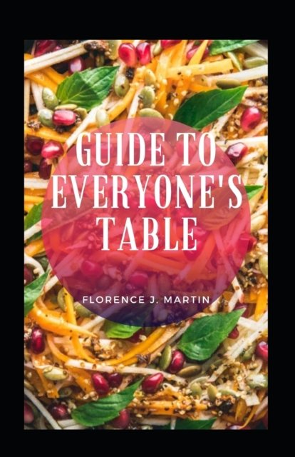 Guide To Everyone's Table - Florence J Martin - Boeken - Independently Published - 9798476006947 - 13 september 2021