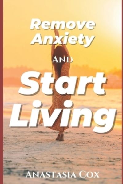 Cover for Anastasia Cox · Remove Anxiety and Start Living (Paperback Book) (2021)