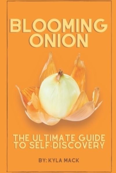 Cover for Kyla Latonia Mack · Blooming Onion: The Ultimate Guide to Self-Discovery (Pocketbok) (2021)