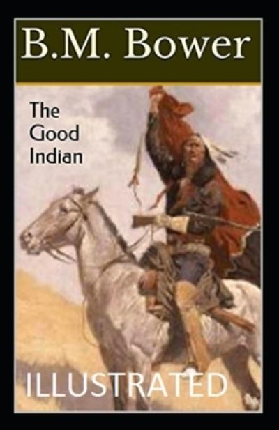 The Good Indian Illustrated - B M Bower - Books - Independently Published - 9798518410947 - June 10, 2021