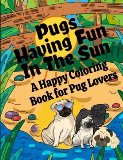 Cover for Curly Pug Tails Press · Pugs Having Fun In The Sun A Happy Coloring Book For Pug Lovers (Paperback Book) (2021)