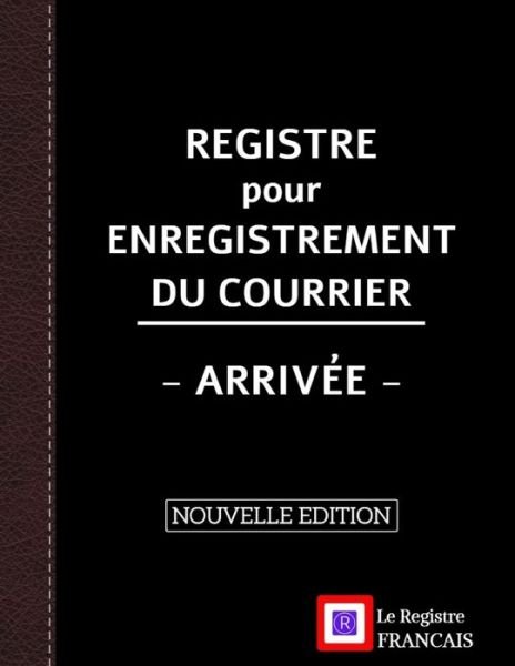 Cover for Le Registre Français · Registre pour Enregistrement du Courrier - Arrivee - NOUVELLE EDITION (Paperback Book) (2020)