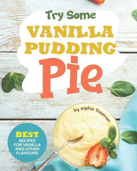Cover for Sophia Freeman · Try Some Vanilla Pudding Pie! (Paperback Book) (2020)