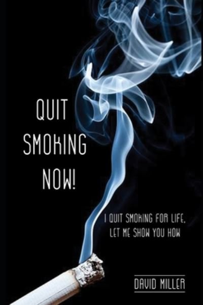 Quit Smoking Now! - David Miller - Livres - Independently Published - 9798665435947 - 11 juillet 2020