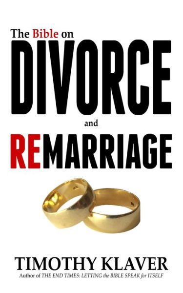 The Bible on Divorce and Remarriage - Timothy Klaver - Books - Independently Published - 9798685644947 - January 18, 2019