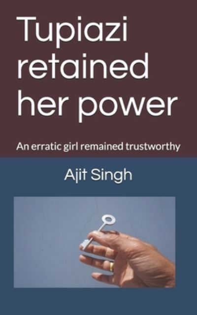 Cover for Ajit Singh · Tupiazi retained her power: An erratic girl remained trustworthy (Paperback Book) (2021)