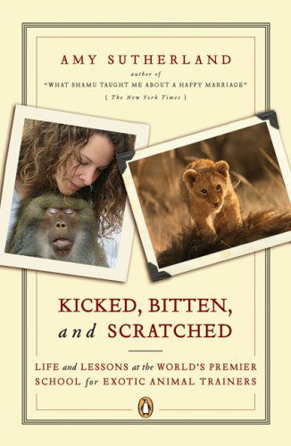 Cover for Amy Sutherland · Kicked, Bitten, and Scratched: Life and Lessons at the World's Premier School for Exotic Animal Trainers (Paperback Book) [Reprint edition] (2007)