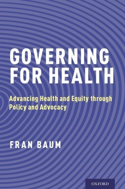 Cover for Baum, Fran (Matthew Flinders Distinguished Professor of Public Health and Director of the Southgate Institute of Health, Society, and Equity, Matthew Flinders Distinguished Professor of Public Health and Director of the Southgate Institute of Health, Soci · Governing for Health: Advancing Health and Equity through Policy and Advocacy (Paperback Bog) (2019)
