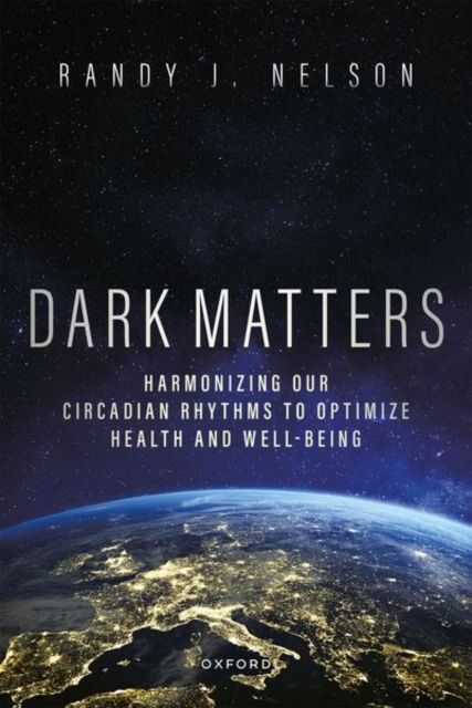 Dark Matters: Harmonizing Our Circadian Rhythms to Optimize Health and Well-Being - Nelson, Randy J. (Professor and Chair, Department of Neuroscience, Professor and Chair, Department of Neuroscience, West Virginia University) - Books - Oxford University Press Inc - 9780197639948 - August 19, 2025