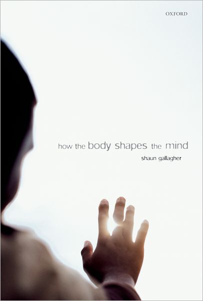 Cover for Gallagher, Shaun (Department of Philosophy, University of Central Florida) · How the Body Shapes the Mind (Hardcover Book) (2005)