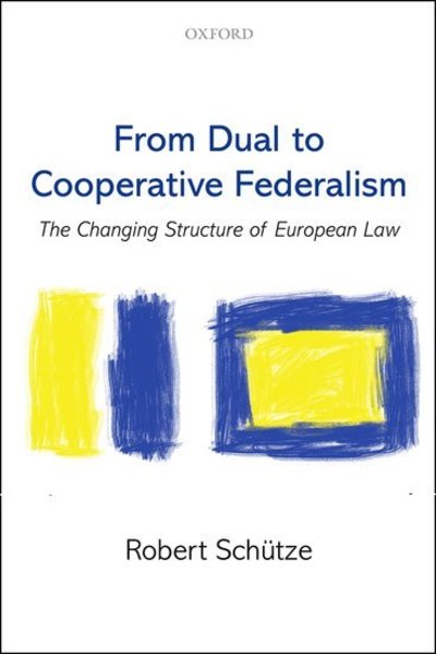 Cover for Schutze, Robert (, Professor of law at Durham University) · From Dual to Cooperative Federalism: The Changing Structure of European Law - Oxford Studies in European Law (Paperback Book) (2013)