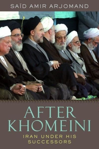 Cover for Arjomand, Said Amir (Distinguished Service Professor of Sociology and Director of the Stony Brook Institute for Global Studies, Distinguished Service Professor of Sociology and Director of the Stony Brook Institute for Global Studies, Stony Brook Universi · After Khomeini: Iran Under His Successors (Pocketbok) (2012)