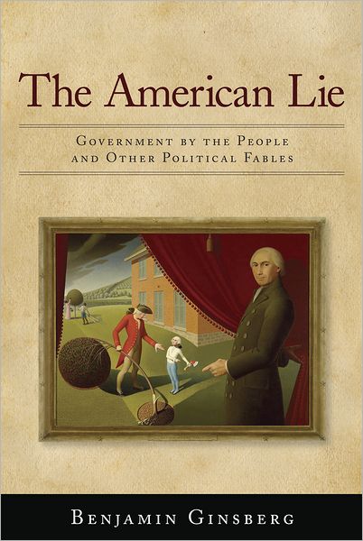 Cover for Benjamin Ginsberg · The American Lie: Government by the People and Other Political Fables (Hardcover Book) (2012)