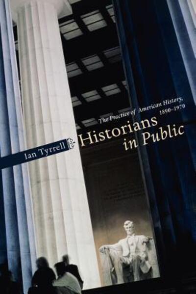 Cover for Ian Tyrrell · Historians in Public: The Practice of American History, 1890-1970 (Paperback Book) [New edition] (2005)