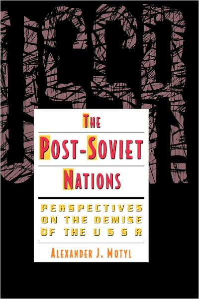 The Post-Soviet Nations: Perspectives on the Demise of the USSR - Alexander Motyl - Books - Columbia University Press - 9780231078948 - December 1, 1992