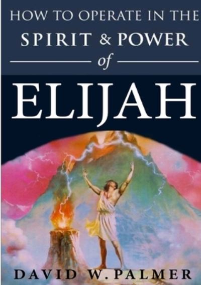 Cover for David W. Palmer · How to Operate in the Spirit and Power of Elijah (Book) (2015)