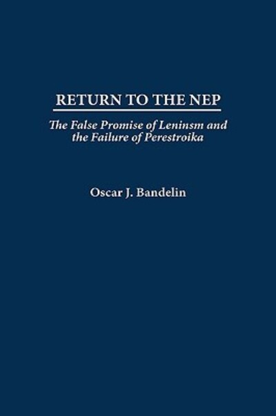 Cover for Oscar J. Bandelin · Return to the NEP: The False Promise of Leninism and the Failure of Perestroika (Hardcover Book) (2002)