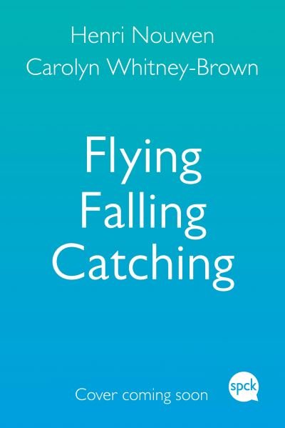 Cover for Henri Nouwen · Flying, Falling, Catching: An Unlikely Story of Finding Freedom (Paperback Bog) (2022)